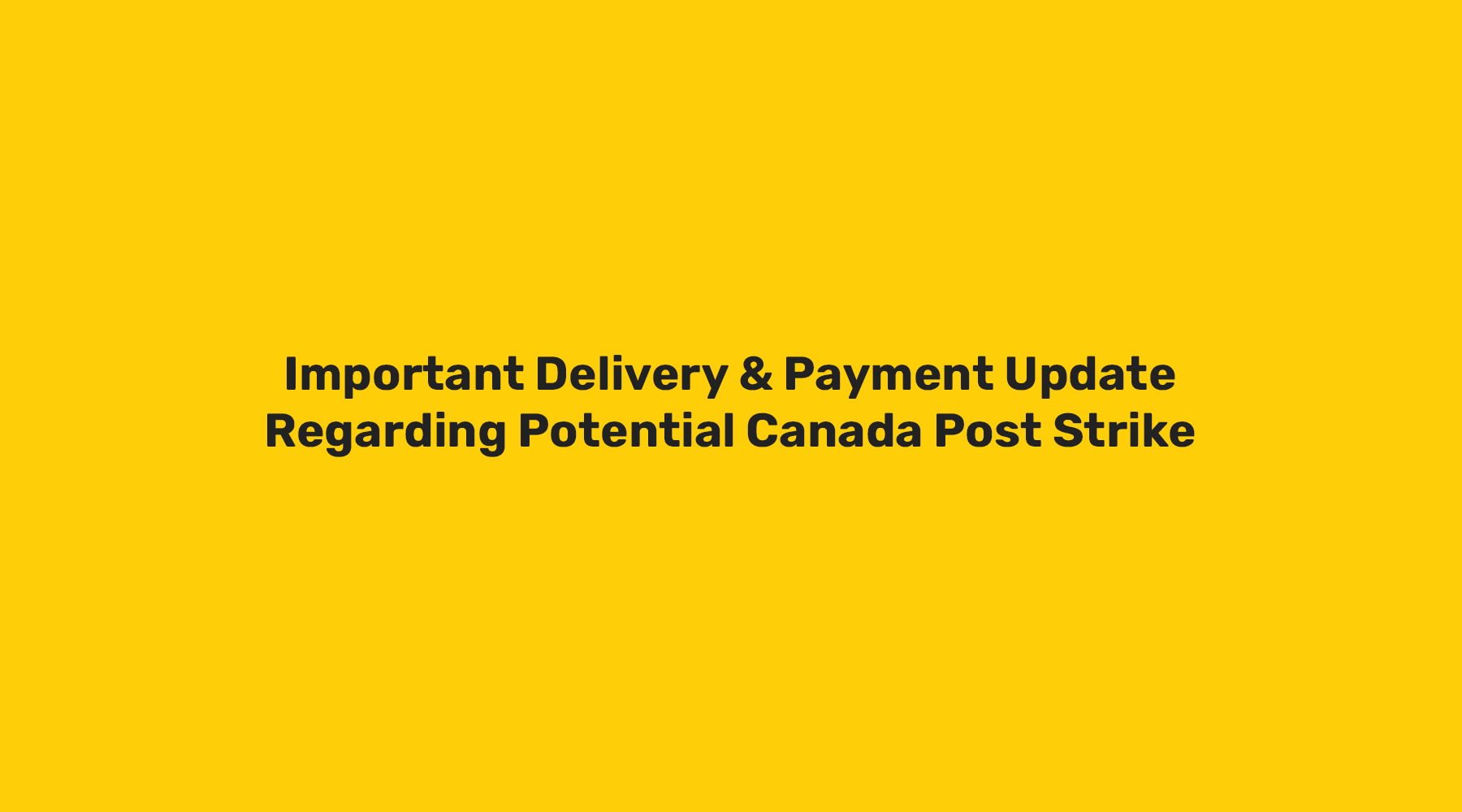 Important Delivery & Payment Update Regarding Potential Canada Post Strike